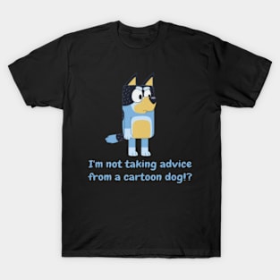 i'm not taking advice drom a dog T-Shirt